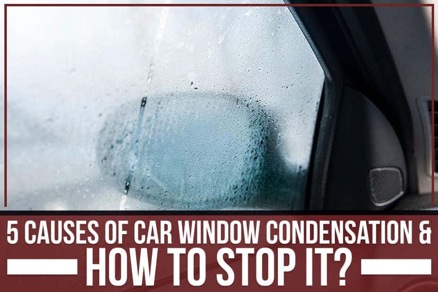 5 Causes Of Car Window Condensation & How To Stop It?