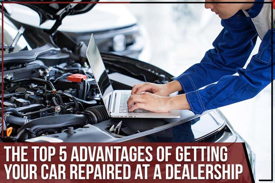 The Top 5 Advantages Of Getting Your Car Repaired At A Dealership