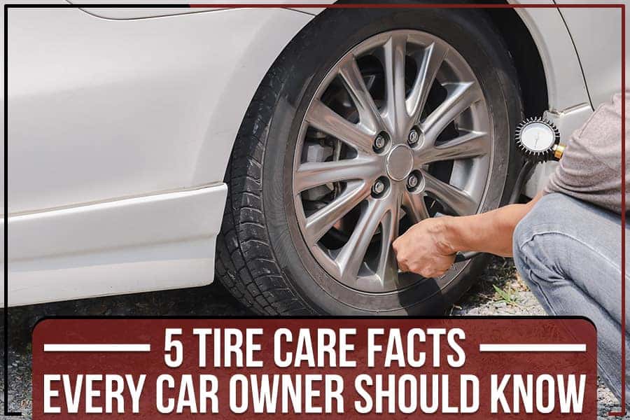 5 Tire Care Facts Every Car Owner Should Know